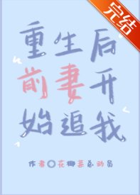 《重生后前妻开始追我》